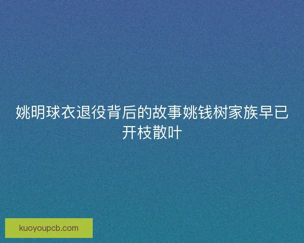 姚明球衣退役背后的故事姚钱树家族早已开枝散叶